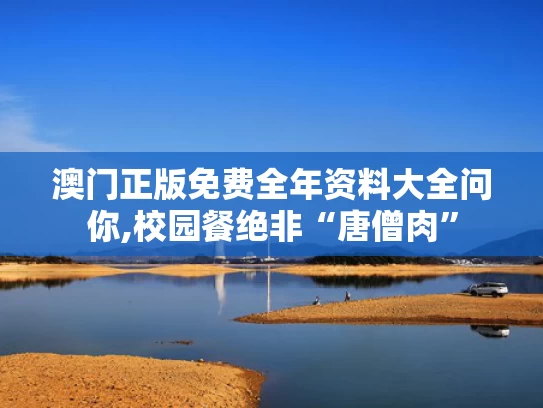 澳门正版免费全年资料大全问你,校园餐绝非“唐僧肉”