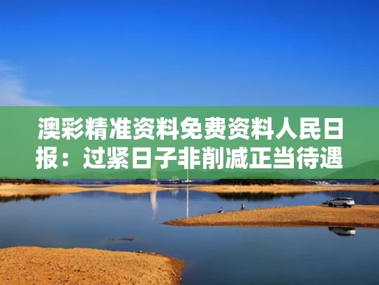 澳彩精准资料免费资料	人民日报：过紧日子非削减正当待遇