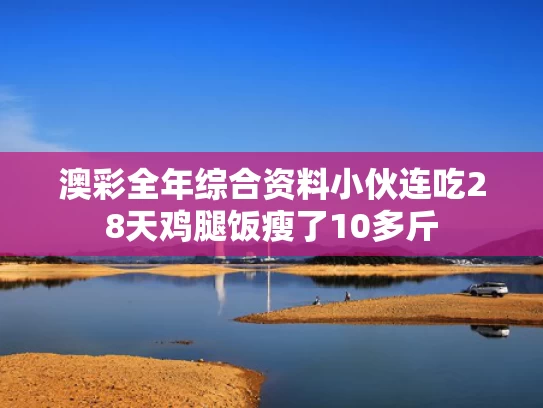 澳彩全年综合资料	小伙连吃28天鸡腿饭瘦了10多斤
