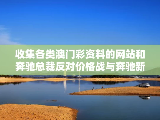 收集各类澳门彩资料的网站和奔驰总裁反对价格战与奔驰新总裁