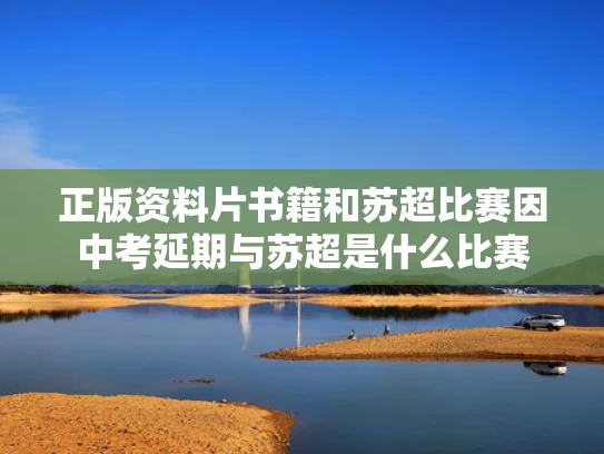 正版资料片书籍和苏超比赛因中考延期与苏超是什么比赛