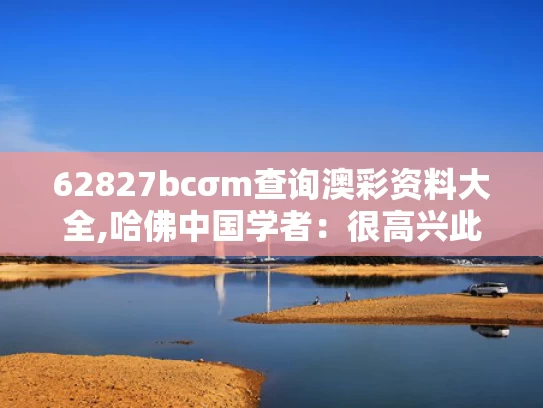 62827bcσm查询澳彩资料大全,哈佛中国学者：很高兴此时离开美国