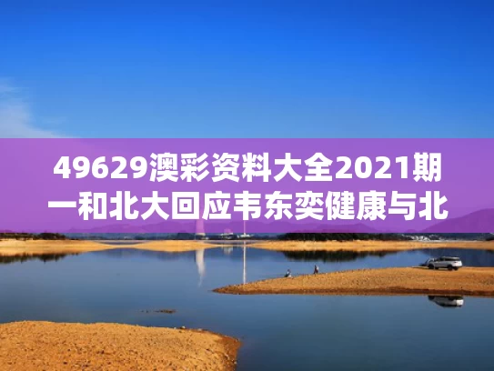 49629澳彩资料大全2021期一	和北大回应韦东奕健康与北大韦东奕回应封神:网友喜欢头脑天才这种叙事