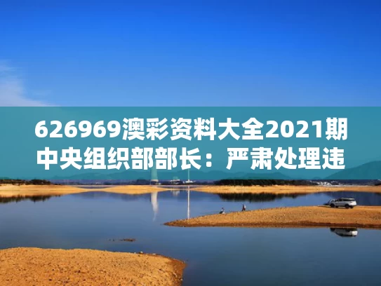 626969澳彩资料大全2021期	中央组织部部长：严肃处理违规吃喝