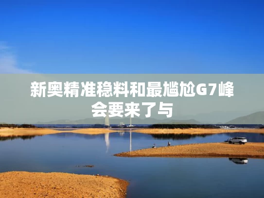 新奥精准稳料和最尴尬G7峰会要来了与