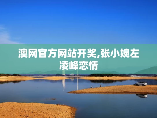 澳网官方网站开奖,张小婉左凌峰恋情