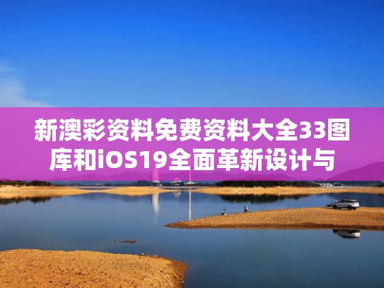新澳彩资料免费资料大全33图库	和iOS19全面革新设计与
