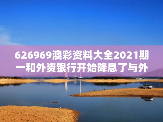 626969澳彩资料大全2021期一	和外资银行开始降息了与外资银行的利率受国家控制吗?