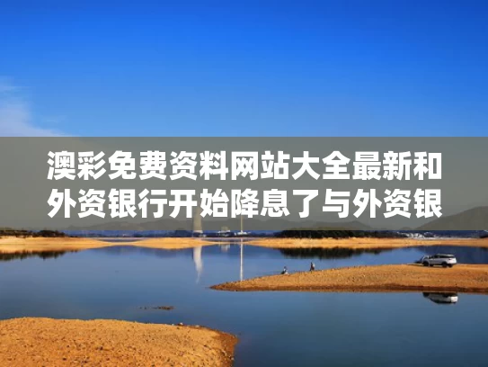 澳彩免费资料网站大全最新	和外资银行开始降息了与外资银行开始降息了吗