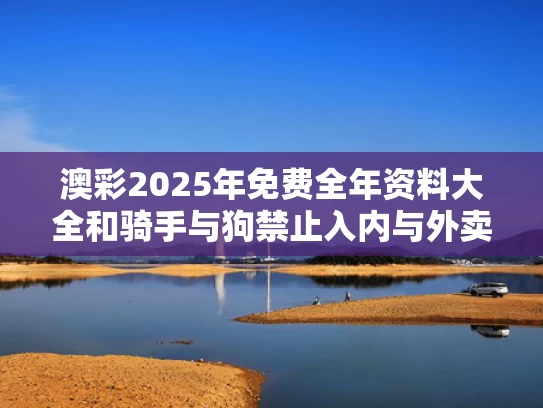 澳彩2025年免费全年资料大全和骑手与狗禁止入内与外卖与狗不得进入