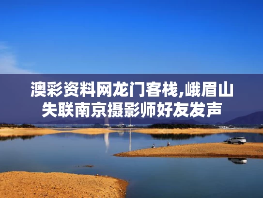 澳彩资料网龙门客栈,峨眉山失联南京摄影师好友发声
