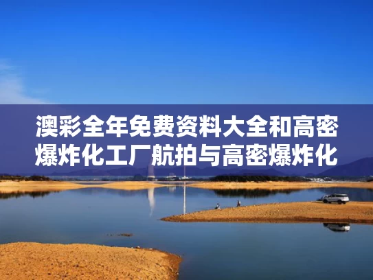澳彩全年免费资料大全	和高密爆炸化工厂航拍与高密爆炸化工厂航拍图