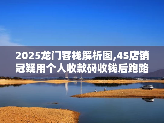 2025龙门客栈解析图,4S店销冠疑用个人收款码收钱后跑路