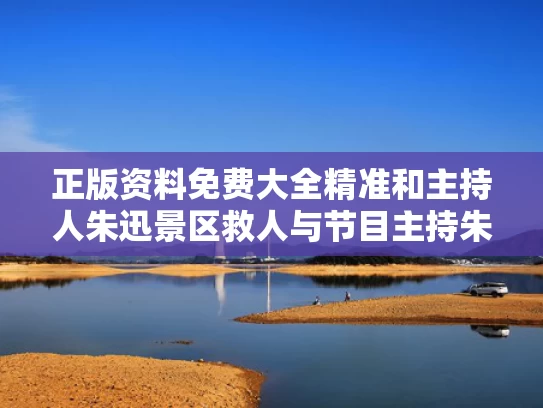 正版资料免费大全精准	和主持人朱迅景区救人与节目主持朱迅