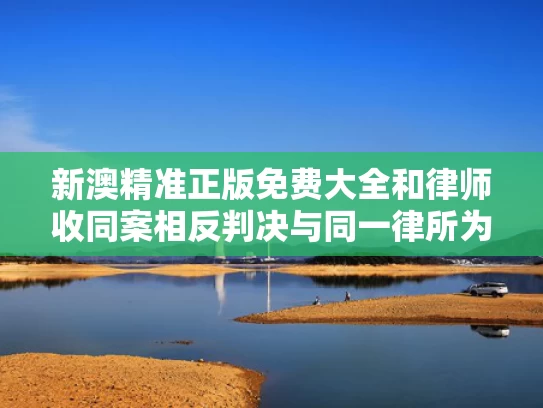 新澳精准正版免费大全和律师收同案相反判决与同一律所为同案犯辩护