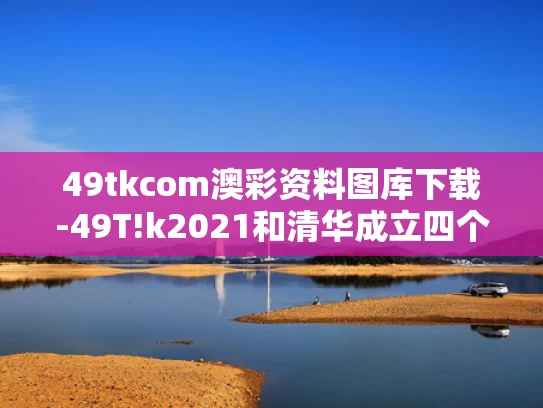 49tkcom澳彩资料图库下载-49T!k2021和清华成立四个新学院与清华新成立的学院
