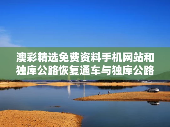 澳彩精选免费资料手机网站	和独库公路恢复通车与独库公路恢复通车 风景