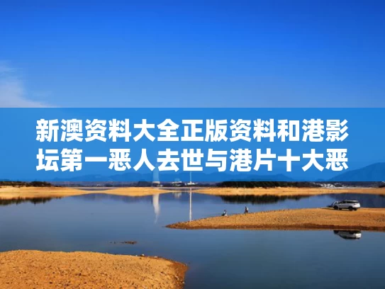 新澳资料大全正版资料和港影坛第一恶人去世与港片十大恶人排名