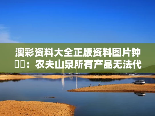 澳彩资料大全正版资料图片	钟睒睒：农夫山泉所有产品无法代工