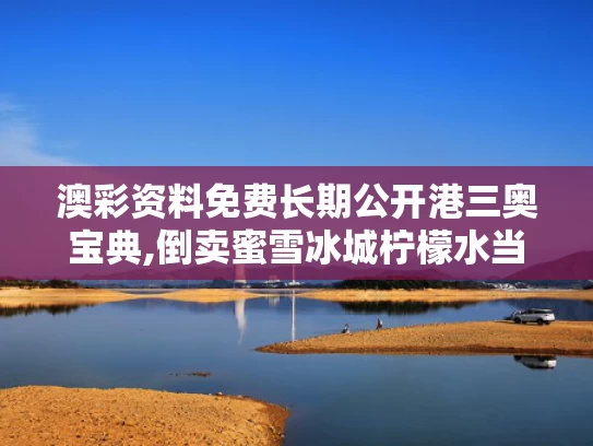 澳彩资料免费长期公开港三奥宝典,倒卖蜜雪冰城柠檬水当事人发声