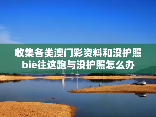 收集各类澳门彩资料	和没护照biè往这跑与没护照怎么办