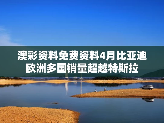 澳彩资料免费资料	4月比亚迪欧洲多国销量超越特斯拉