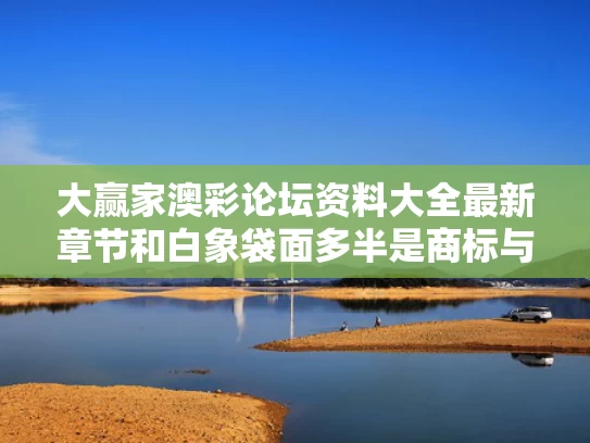 大赢家澳彩论坛资料大全最新章节	和白象袋面多半是商标与白象多半袋方便面好吃吗